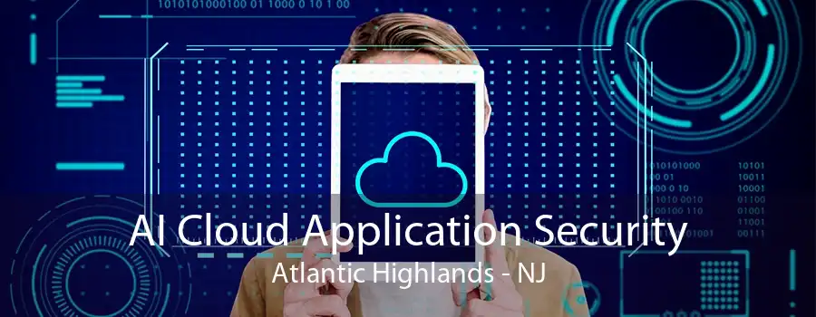 AI Cloud Application Security Atlantic Highlands - NJ