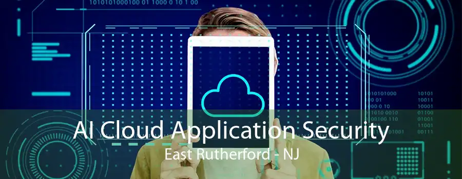 AI Cloud Application Security East Rutherford - NJ