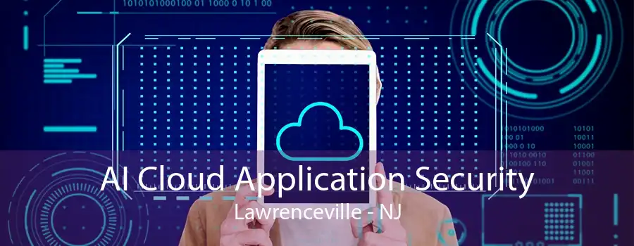 AI Cloud Application Security Lawrenceville - NJ