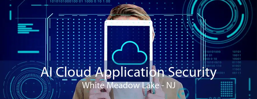 AI Cloud Application Security White Meadow Lake - NJ