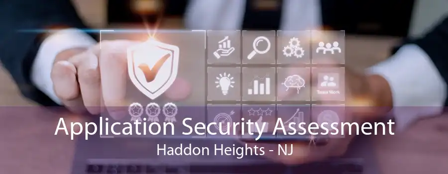 Application Security Assessment Haddon Heights - NJ