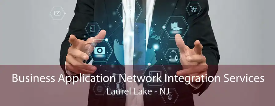 Business Application Network Integration Services Laurel Lake - NJ