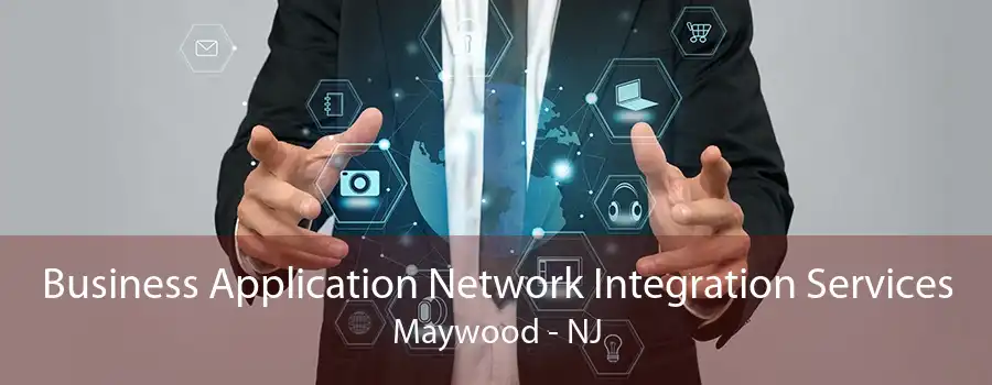 Business Application Network Integration Services Maywood - NJ