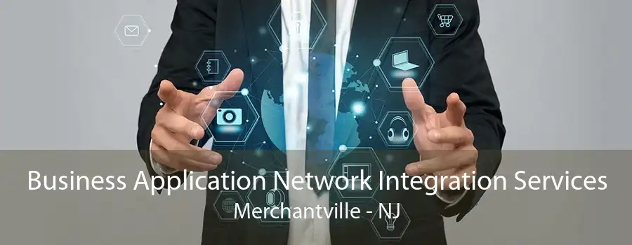 Business Application Network Integration Services Merchantville - NJ