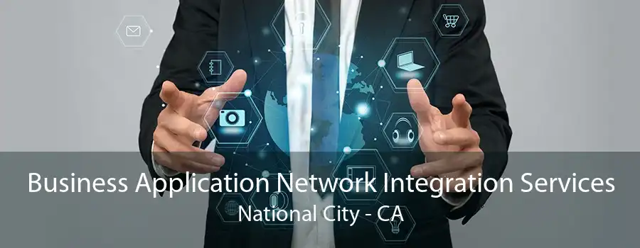 Business Application Network Integration Services National City - CA