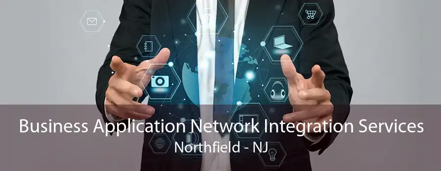 Business Application Network Integration Services Northfield - NJ