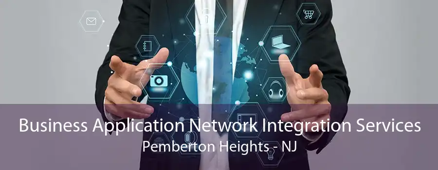 Business Application Network Integration Services Pemberton Heights - NJ