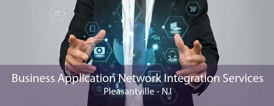 Business Application Network Integration Services Pleasantville - NJ