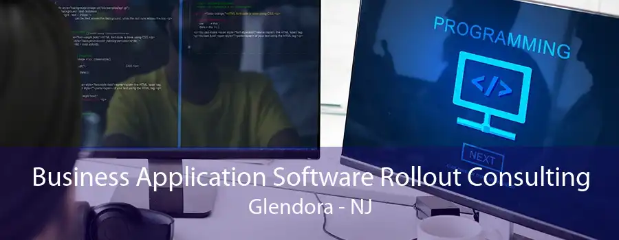 Business Application Software Rollout Consulting Glendora - NJ