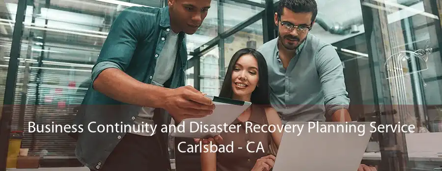 Business Continuity and Disaster Recovery Planning Service Carlsbad - CA