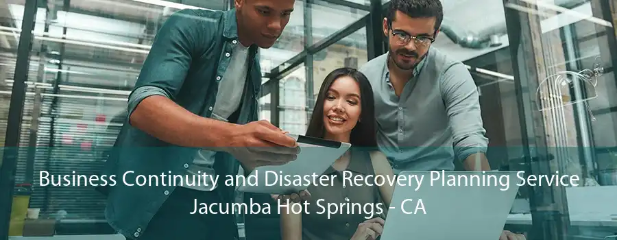 Business Continuity and Disaster Recovery Planning Service Jacumba Hot Springs - CA