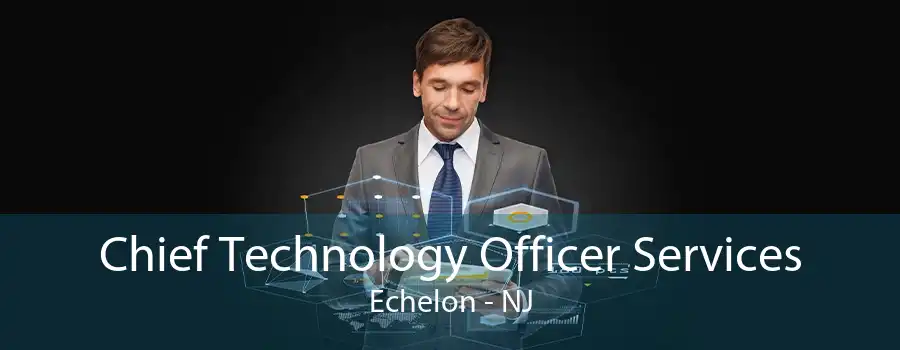 Chief Technology Officer Services Echelon - NJ