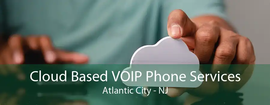 Cloud Based VOIP Phone Services Atlantic City - NJ