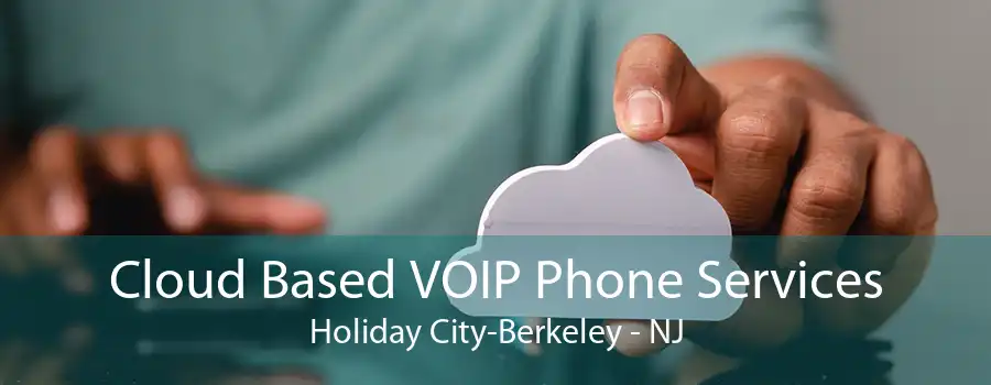 Cloud Based VOIP Phone Services Holiday City-Berkeley - NJ