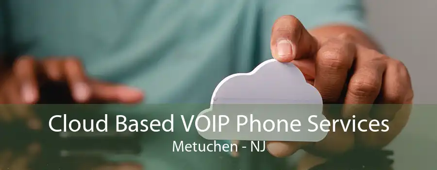 Cloud Based VOIP Phone Services Metuchen - NJ