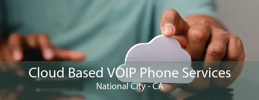 Cloud Based VOIP Phone Services National City - CA