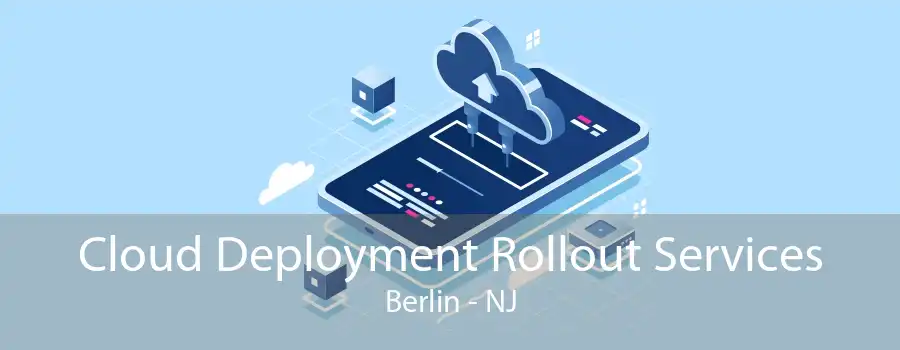 Cloud Deployment Rollout Services Berlin - NJ