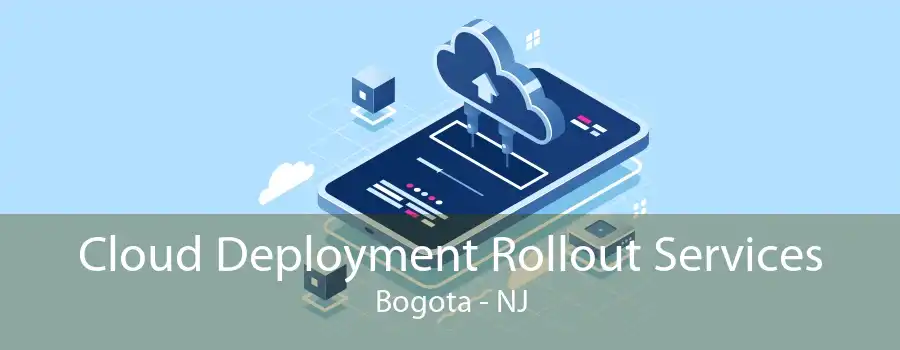 Cloud Deployment Rollout Services Bogota - NJ