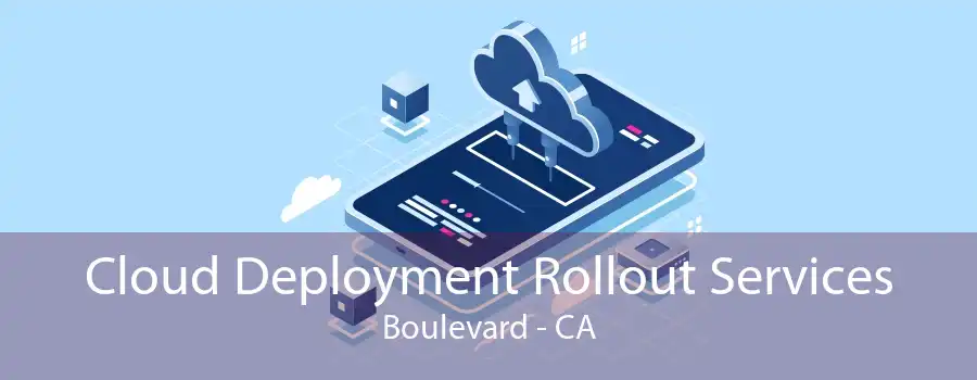 Cloud Deployment Rollout Services Boulevard - CA