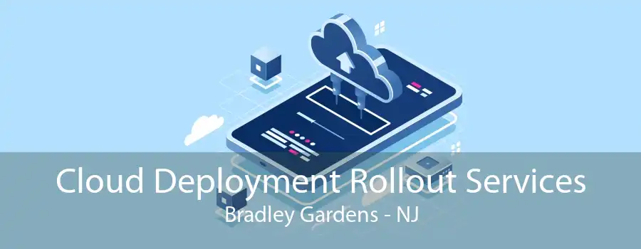 Cloud Deployment Rollout Services Bradley Gardens - NJ