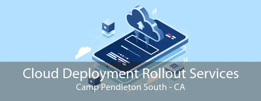 Cloud Deployment Rollout Services Camp Pendleton South - CA