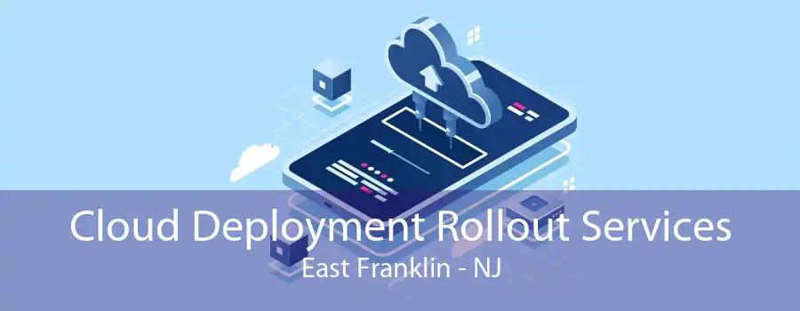 Cloud Deployment Rollout Services East Franklin - NJ