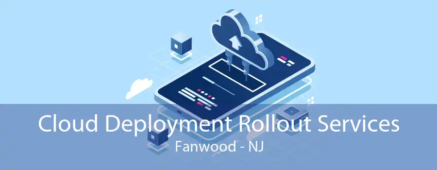 Cloud Deployment Rollout Services Fanwood - NJ