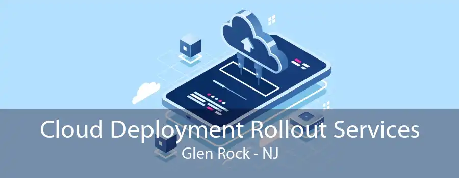 Cloud Deployment Rollout Services Glen Rock - NJ