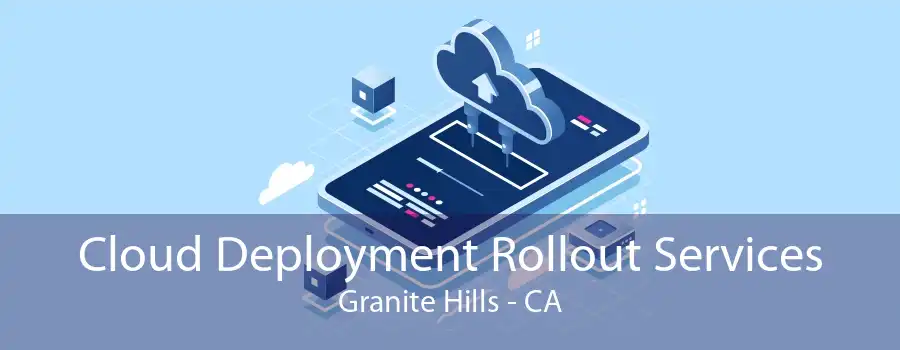 Cloud Deployment Rollout Services Granite Hills - CA