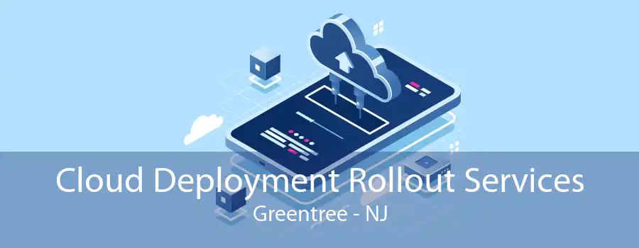 Cloud Deployment Rollout Services Greentree - NJ