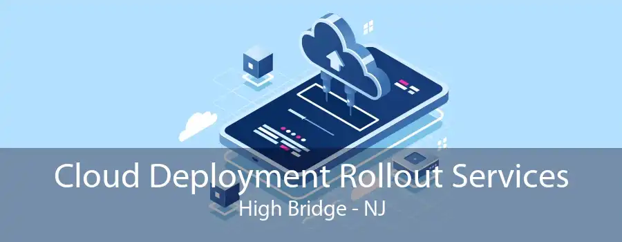 Cloud Deployment Rollout Services High Bridge - NJ