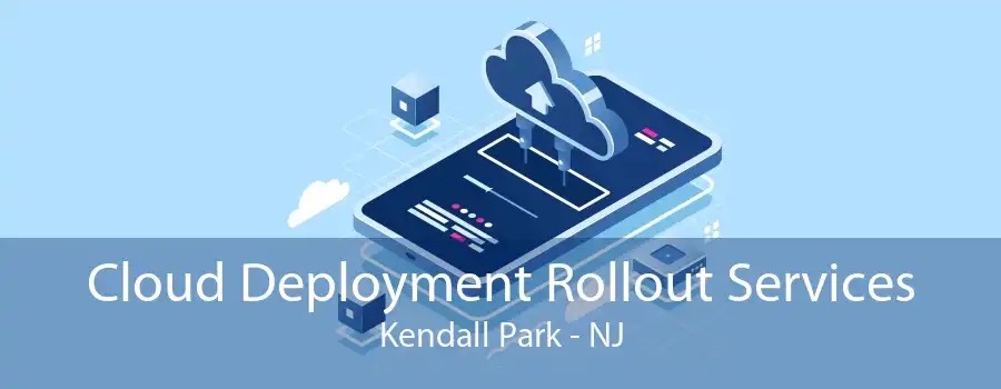 Cloud Deployment Rollout Services Kendall Park - NJ