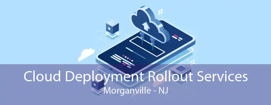 Cloud Deployment Rollout Services Morganville - NJ