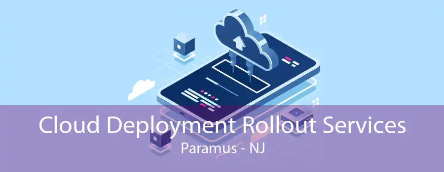 Cloud Deployment Rollout Services Paramus - NJ