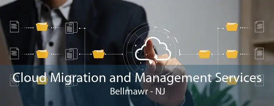 Cloud Migration and Management Services Bellmawr - NJ