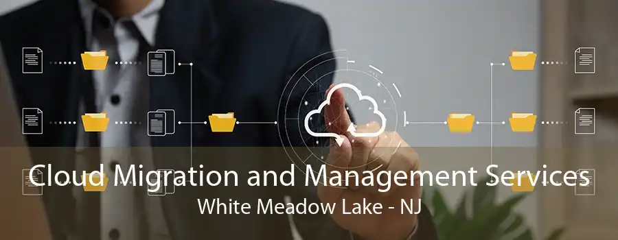 Cloud Migration and Management Services White Meadow Lake - NJ