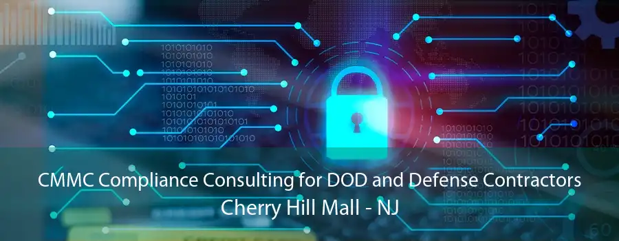 CMMC Compliance Consulting for DOD and Defense Contractors Cherry Hill Mall - NJ