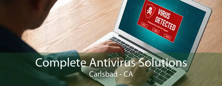 Complete Antivirus Solutions Carlsbad - CA