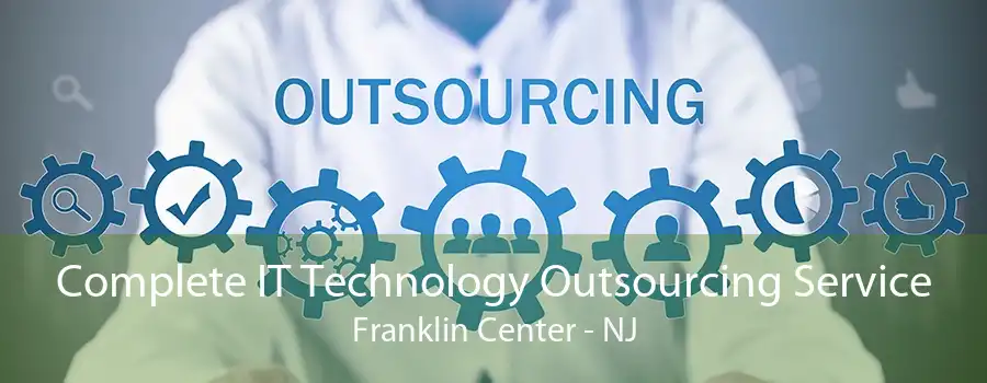 Complete IT Technology Outsourcing Service Franklin Center - NJ