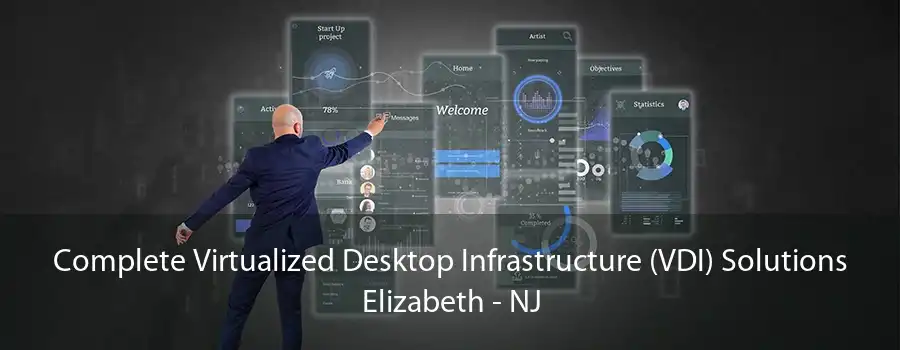 Complete Virtualized Desktop Infrastructure (VDI) Solutions Elizabeth - NJ