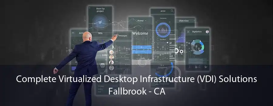 Complete Virtualized Desktop Infrastructure (VDI) Solutions Fallbrook - CA