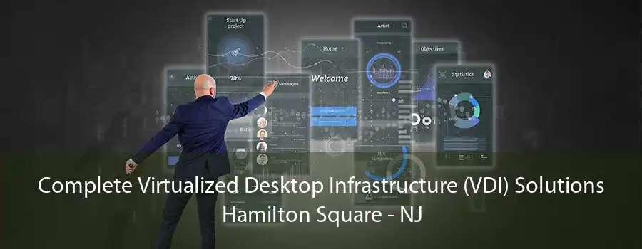 Complete Virtualized Desktop Infrastructure (VDI) Solutions Hamilton Square - NJ