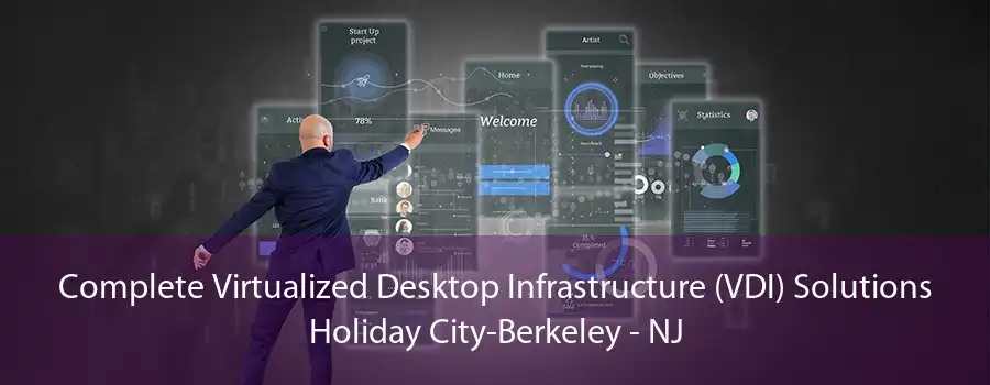 Complete Virtualized Desktop Infrastructure (VDI) Solutions Holiday City-Berkeley - NJ