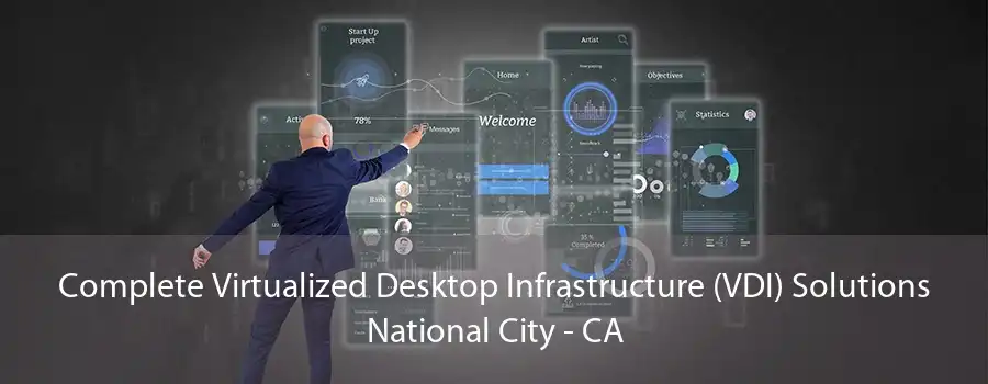 Complete Virtualized Desktop Infrastructure (VDI) Solutions National City - CA