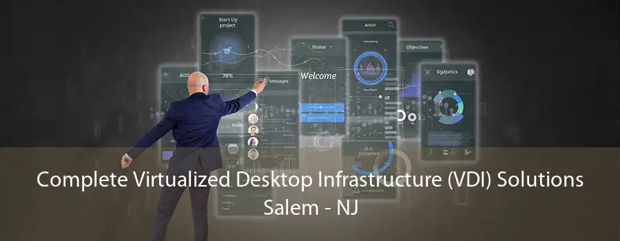 Complete Virtualized Desktop Infrastructure (VDI) Solutions Salem - NJ