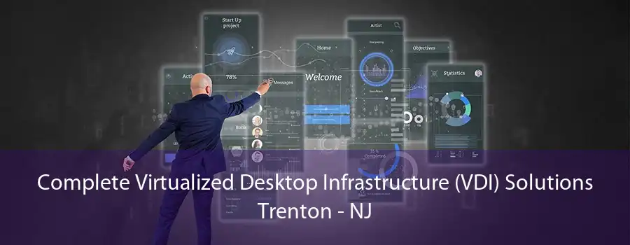 Complete Virtualized Desktop Infrastructure (VDI) Solutions Trenton - NJ