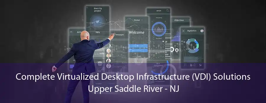 Complete Virtualized Desktop Infrastructure (VDI) Solutions Upper Saddle River - NJ