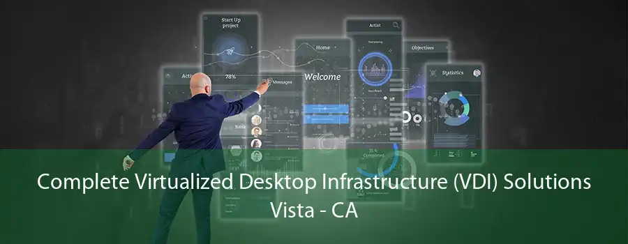 Complete Virtualized Desktop Infrastructure (VDI) Solutions Vista - CA