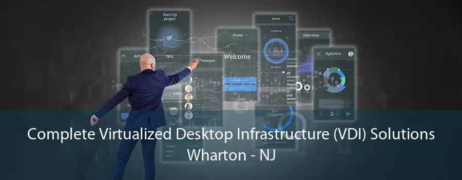 Complete Virtualized Desktop Infrastructure (VDI) Solutions Wharton - NJ