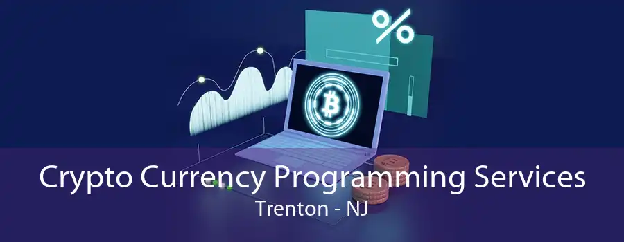 Crypto Currency Programming Services Trenton - NJ